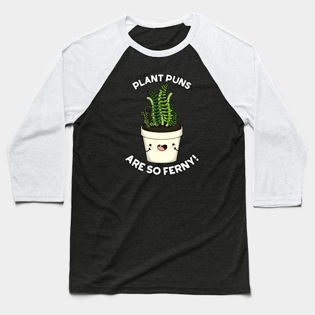 Plant Puns Are So Ferny Funny Fern Pun Baseball T-Shirt by punnybone